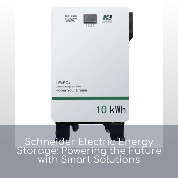 Schneider Electric Energy Storage: Powering the Future with Smart Solutions